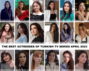 The Best Actresses of Turkish Tv Series April 2023