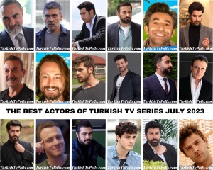 The Best Actors of Turkish Tv Series July 2023