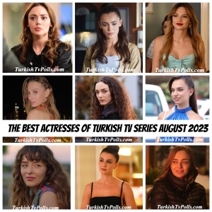 The Best Actresses of Turkish Tv Series August 2023