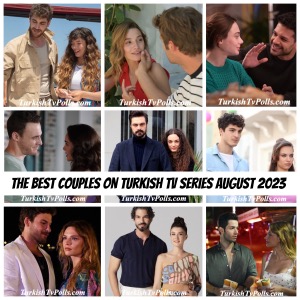 The Best Couples on Turkish Tv Series August 2023