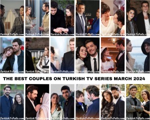 The Best Couples on Turkish Tv Series March 2024