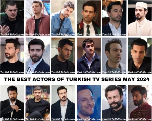 The Best Actors of Turkish Tv Series May 2024