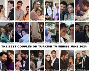 The Best Couples on Turkish Tv Series June 2024
