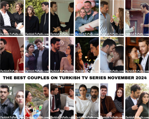 The Best Couples on Turkish Tv Series November 2024