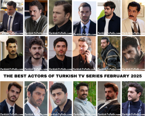 The Best Actors of Turkish Tv Series February 2025