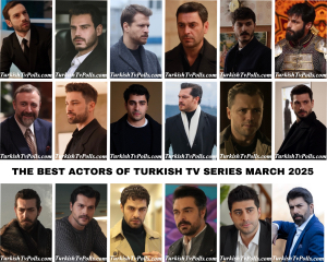 The Best Actors of Turkish Tv Series March 2025