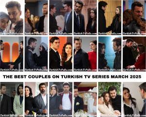 The Best Couples on Turkish Tv Series March 2025