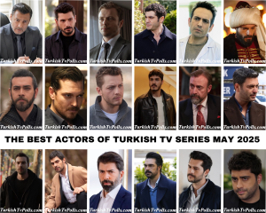The Best Actors of Turkish Tv Series May 2025