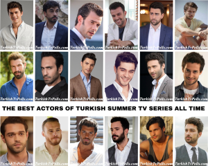 The Best Actors of Turkish Summer Tv Series All Time