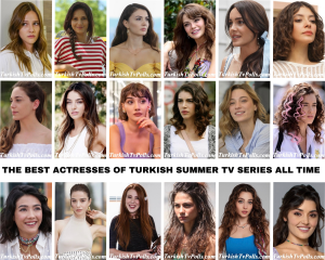 The Best Actresses of Turkish Summer Tv Series All Time