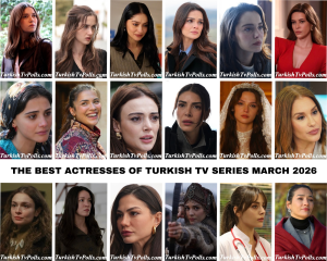 The Best Actresses of Turkish Tv Series March 2026