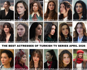 The Best Actresses of Turkish Tv Series April 2026