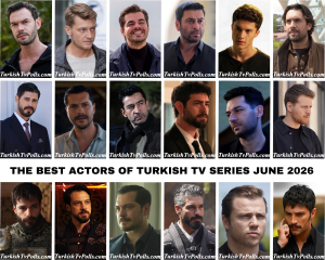 The Best Actors of Turkish Tv Series June 2026